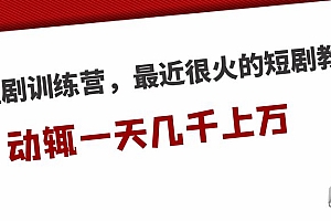 短剧训练营，最近很火的短剧教程，动辄一天几千上万的收入