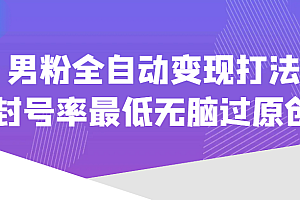 价值1980的男粉全自动变现打法,封号率最低无脑过原创
