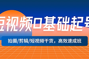 短视频0基础起号,拍摄/剪辑/短视频干货,高效速成班