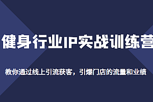 健身行业IP实战训练营，教你通过线上引流获客，引爆门店的流量和业绩