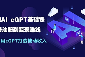 玩赚AI cGPT基础课:账号注册到变现赚钱,如何用cGPT打造被动收入