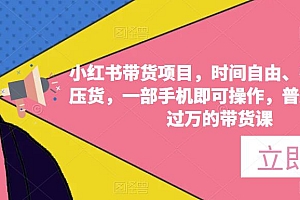 小红书带货项目，时间自由、零门槛无压货，一部手机即可操作，普通人月收过万的带