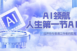 AI-领航-人生第一节-AI课,30位AI领域极客 汇集1000小时Al心得(保姆级教学)