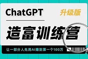 ChatGPT造富训练营,让一部分人先用AI赚到第一个100万,让你快人一步抓住行业红利