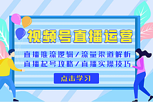 视频号直播运营 视频号直播推流逻辑/流量渠道解析/直播起号攻略/直播实操技巧