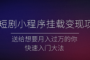 微短剧小程序挂载变现项目全面讲解,新手快速入门变现(视频+文档)