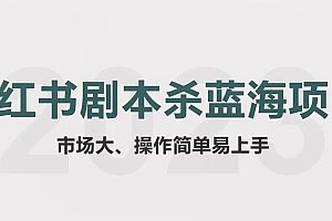 拆解小红书蓝海赛道:剧本杀副业项目,玩法思路一条龙分享给你【1节视频】