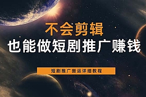 不会剪辑也能做短剧推广搬运全流程:短剧推广搬运详细教程