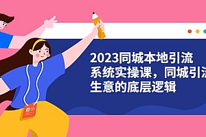 2023同城本地引流系统实操课,同城引流生意的底层逻辑(31节视频课)