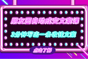 朋友圈自动成交文案课，带你3分钟写出一条收钱文案，把文案发出去，把钱收回来！