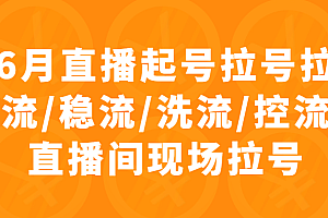 6月直播起号拉号拉流/稳流/洗流/控流直播间现场拉号，4小时时长课程