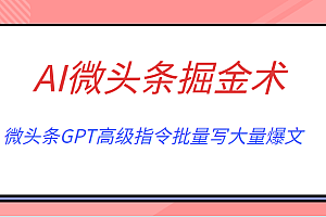 AI微头条掘金术月入6000+ 微头条GPT高级指令批量写大量爆文