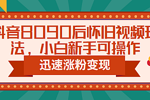 抖音8090后怀旧视频玩法,小白新手可操作,迅速涨粉变现(教程+素材)